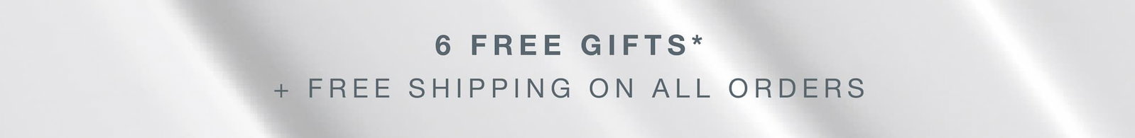 6 free gifts* + free shipping on all orders