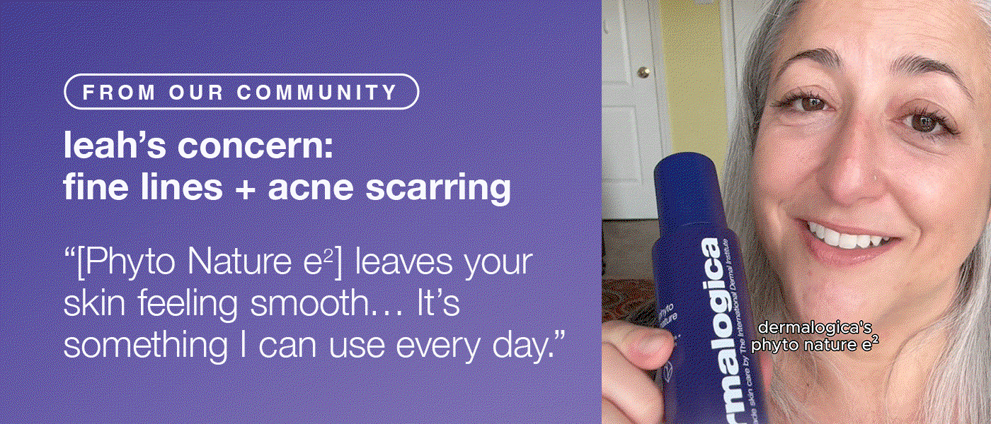from our community | leah's concern: fine lines + acne scarring | "[phyto nature e2] leaves your skin feeling smooth...it's something i can use everyday."