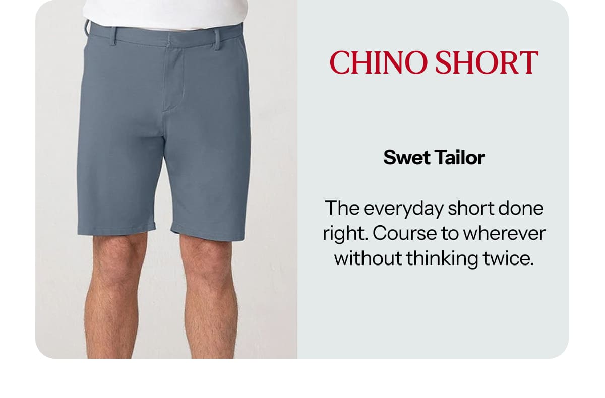 Swet Tailor  The everyday short done right. Course to wherever without thinking twice.