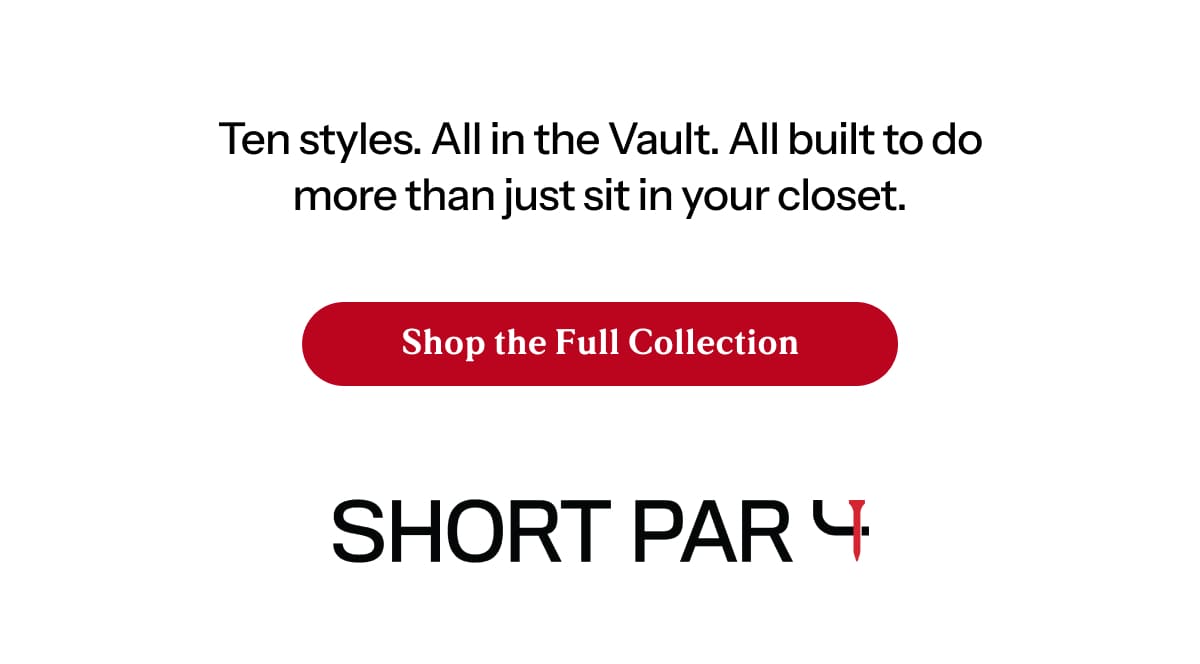 Ten styles. All in the Vault. All built to do more than just sit in your closet.