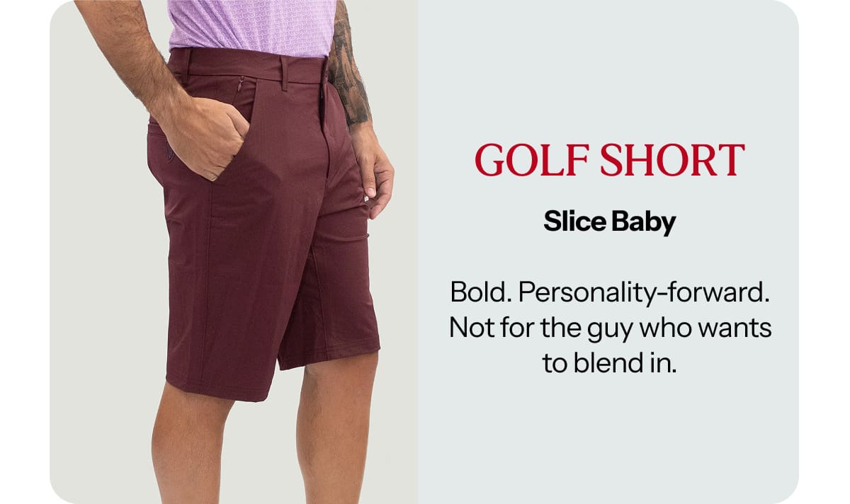 Slice Baby  Bold. Personality-forward. Not for the guy who wants to blend in.