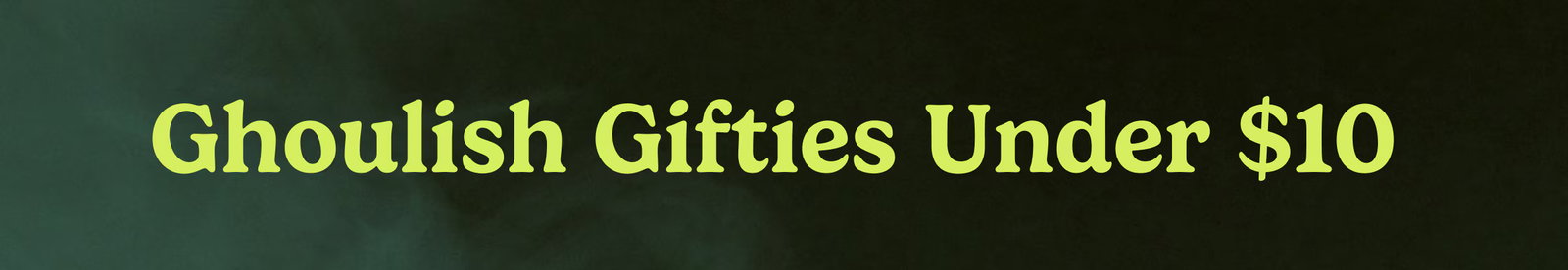 Ghoulish Gifties Under $10