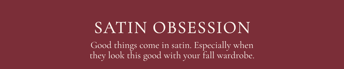 'Satin Obsession. Good things come in satin.'