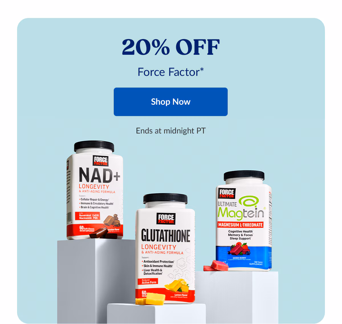 20% OFF Force Factor*. Shop Now. Ends at midnight PT