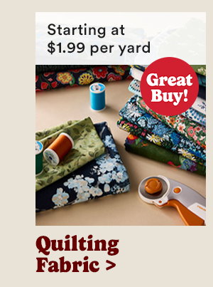 Starting at $1.99 per yard. Great Buy! Quilting Fabric >