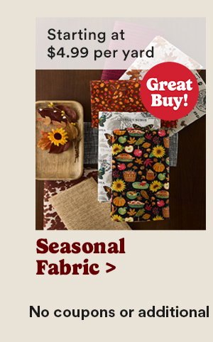 Starting at $4.99 per yard Great Buy! Seasonal Fabric > 