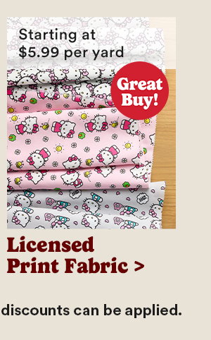 Starting at $5.99 per yard Great Buy! Licensed Print Fabric > No coupons or additional discounts can be applied.