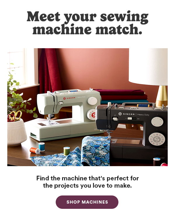 Meet your sewing machine match. Find the machine that's perfect for the projects you love to make. Shop Machines.