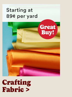 Starting at 89 cents per yard Great Buy! Crafting Fabric > 