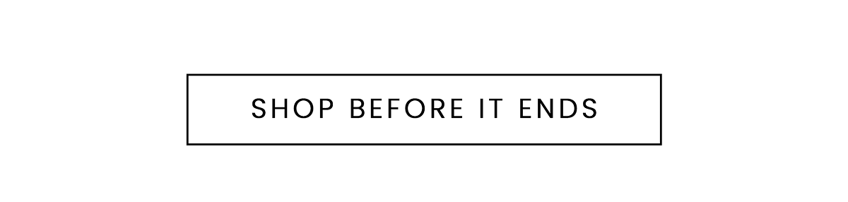 SHOP BEFORE IT ENDS