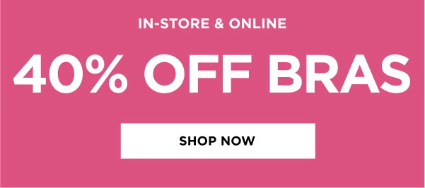 In-store and online. 40% off bras. Shop now
