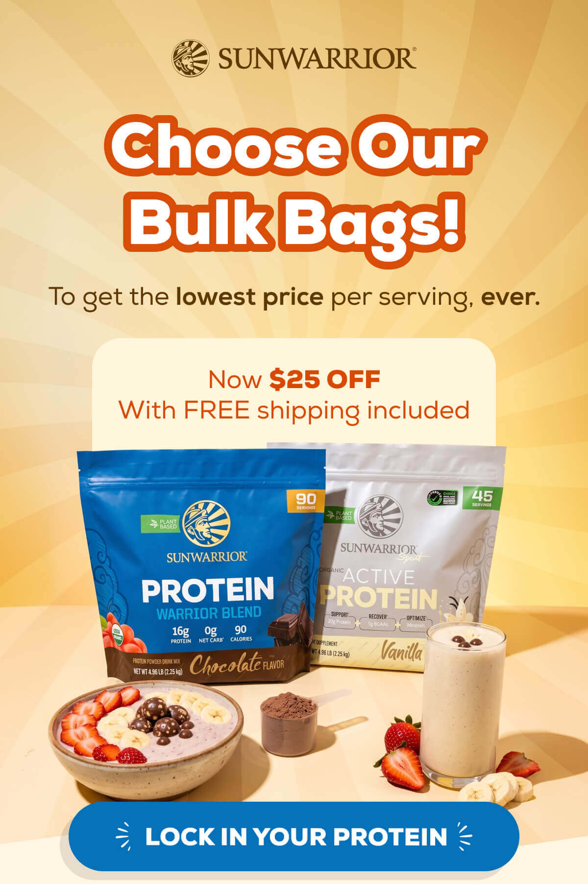 Choose Our Bulk Bags! To get the lowest price per serving, ever. Now $25 OFF With FREE shipping included  LOCK IN YOUR PROTEIN