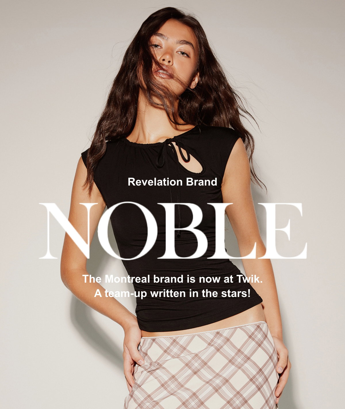 Revelation brand	Noble The Montreal brand is now at Twik. A team-up written in the stars!