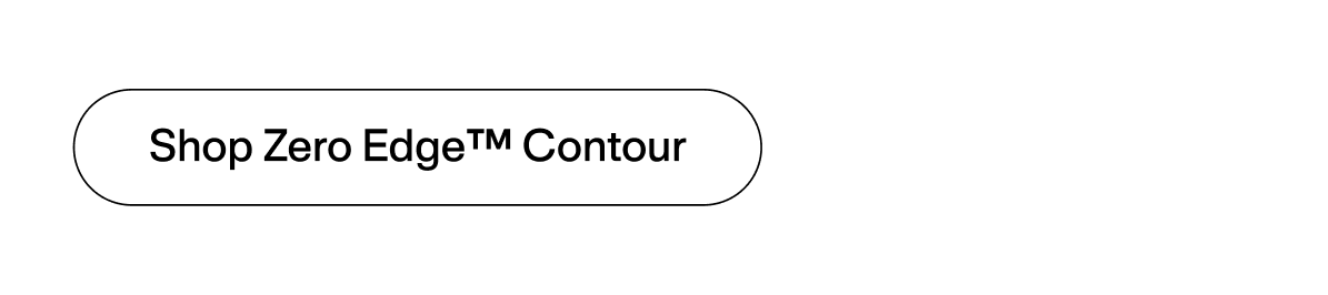 Shop Zero Edge™ Contour