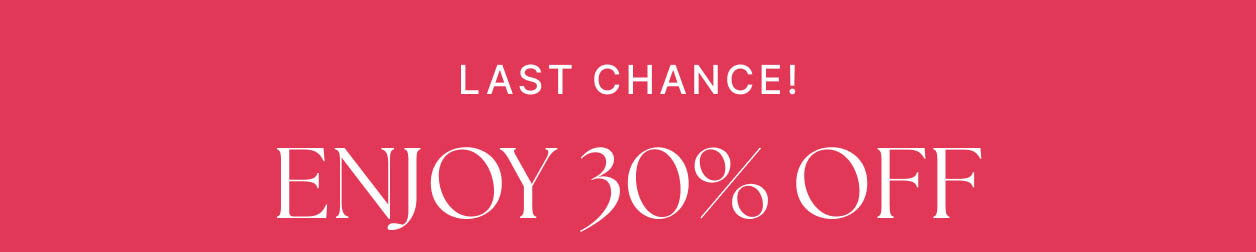 LAST CHANCE! Enjoy 30% OFF