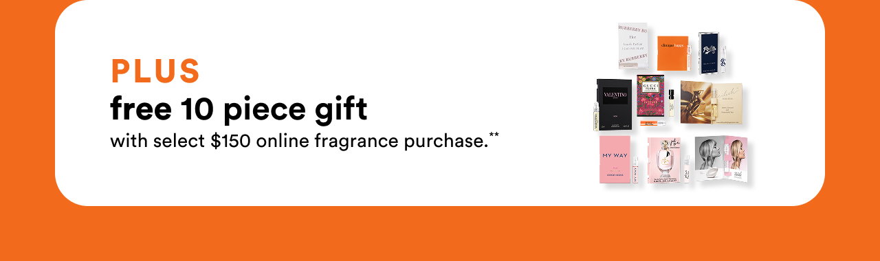 Plus free 10 piece gift with select $150 online fragrance purchase**
