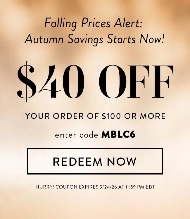 Falling Prices Alert: Autumn Savings Starts Now! $40 Off Your Order Of $100 Or More. Enter Code MBLC6. Redeem Now. Hurry! Coupon Expires 9/24/26 At 11:59 PM EDT