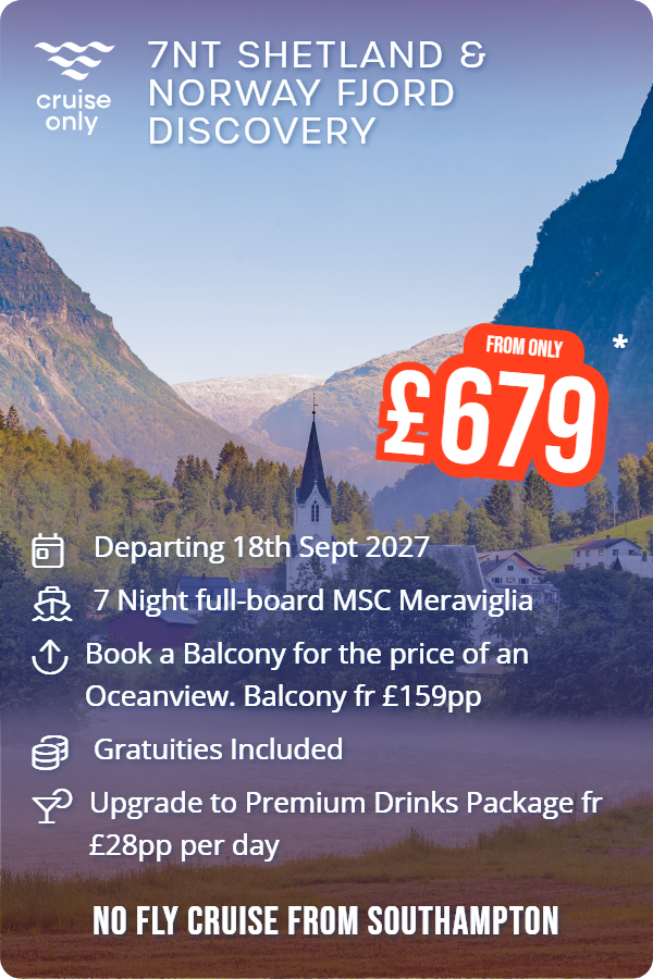 7nt Shetland & Norway Fjord Discovery – Cruise Only promotional image. From £679 Includes: Departing 18th Sept 2027, 7 Night full-board MSC Meraviglia, Book a Balcony for the price of an Oceanview. Balcony fr £159pp, Gratuities Included, Upgrade to Premium Drinks Package fr £28pp per day. NO FLY CRUISE FROM SOUTHAMPTON