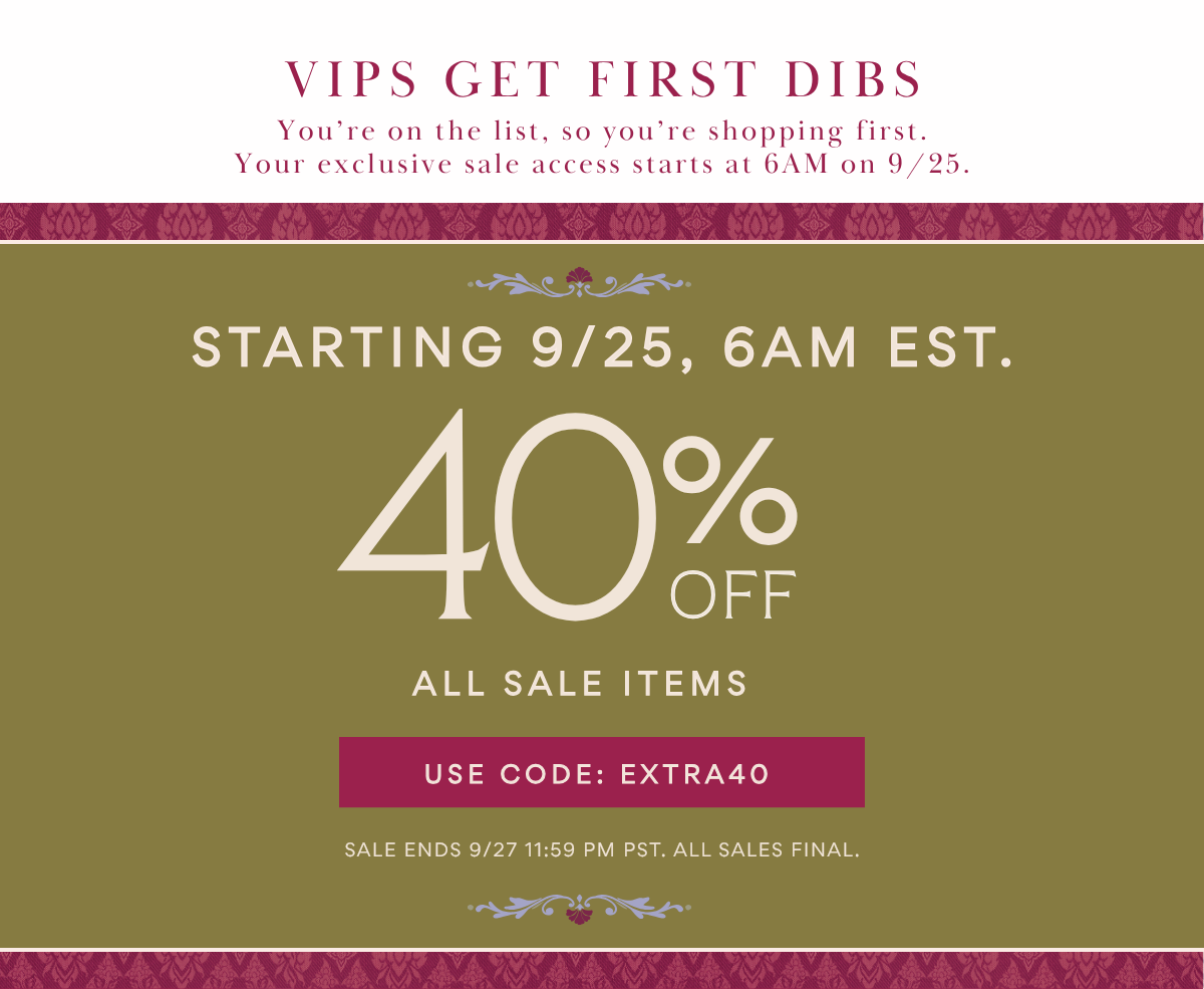 'VIPS get first dibs. 40% off sale items starts at 6AM on 9/25. Use code EXTRA40.'