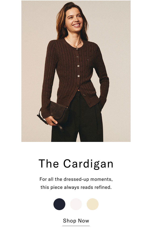 The Cardigan For all the dressed-up moments, this piece always reads refined. Shop Now 
