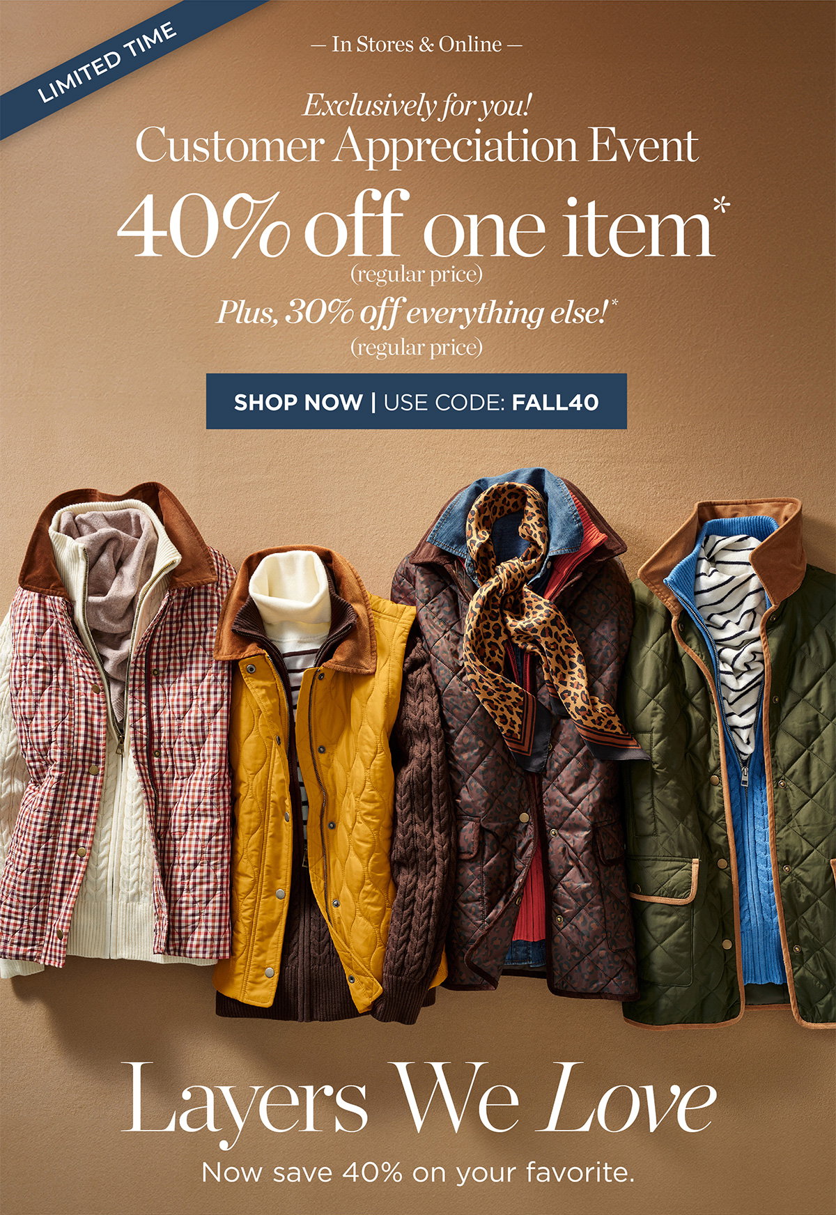 Limited Time! In Stores & Online Customer Appreciation Event 40% off one item. Plus, 30% off everything else! | Shop Now | Use Code: FALL40