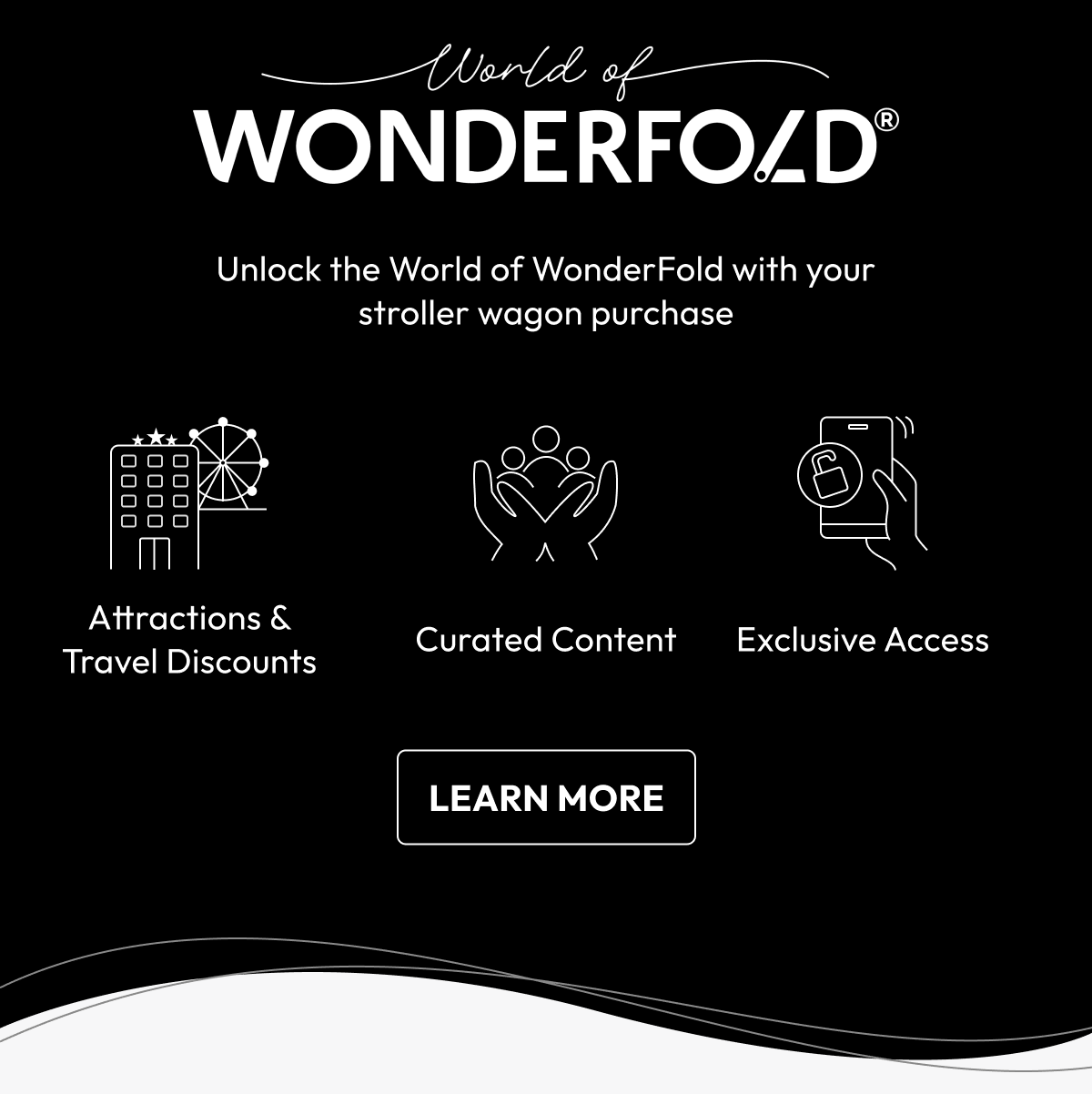 World of WONDERFOLD | Unlock the World of WonderFold with your stroller wagon purchase | - Attraction & Travel Discounts - Curated Content - Exclusive Access | LEARN MORE