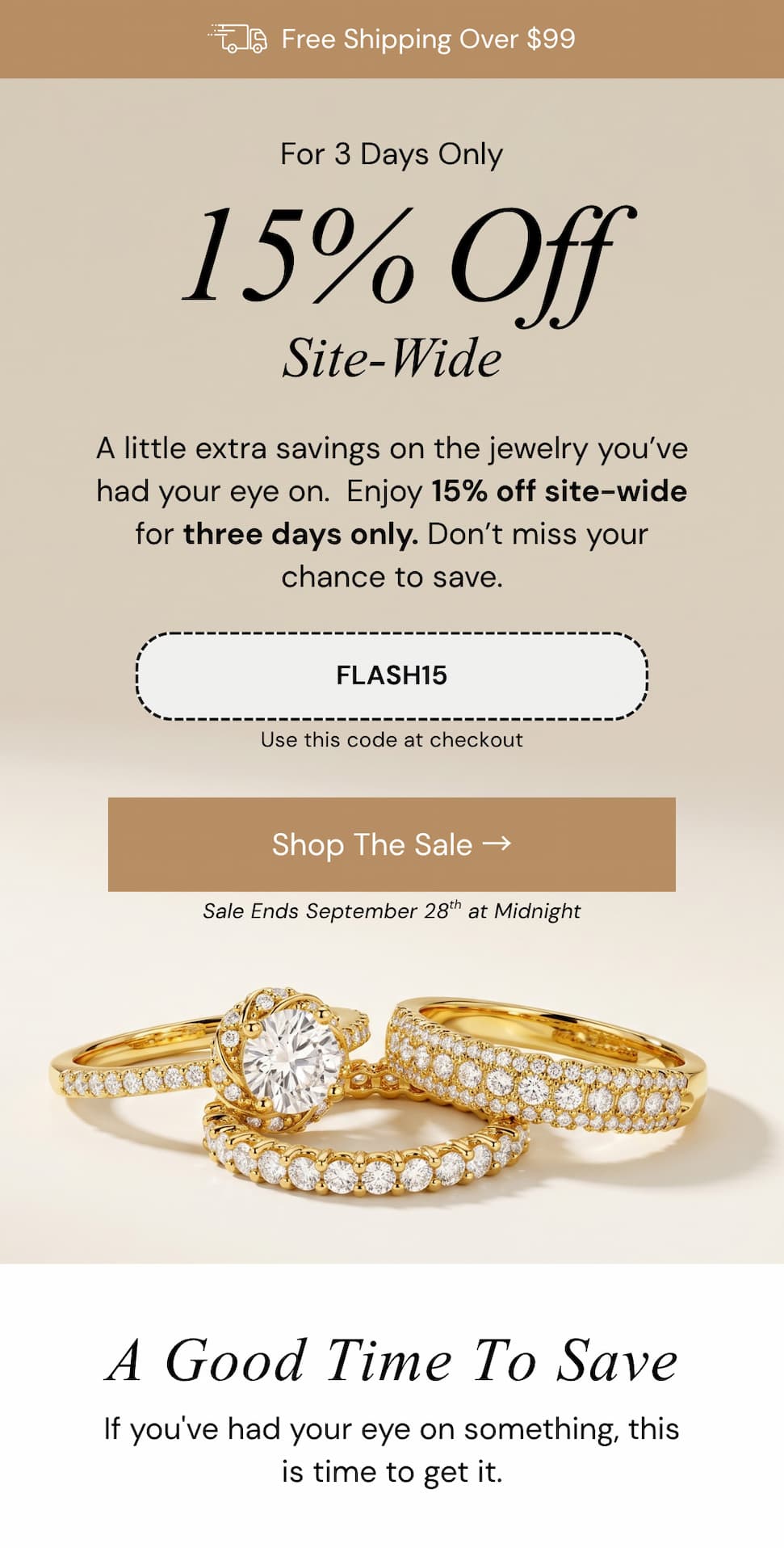 For 3 Days Only. 15% Off Site-Wide. A little extra savings on the jewelry you’ve had your eye on.  Enjoy 15% off site-wide for three days only. Don’t miss your chance to save.
