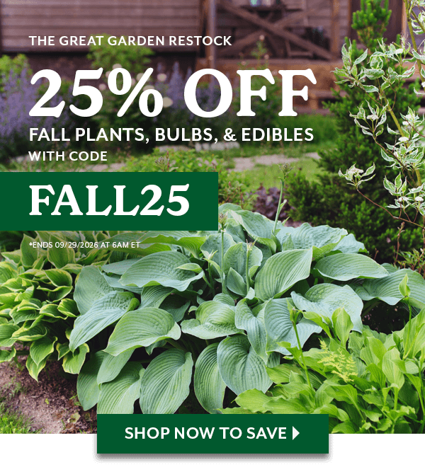 THE GREAT GARDEN RESTOCK: 25% Off Fall Plants, Bulbs, & Edibles with code FALL25. Ends 9/29/2026 at 6am eastern time