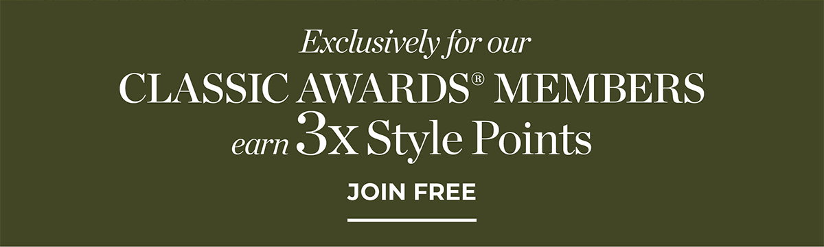 Exclusively for our Classic Awards Members earn 3x Style Points | Join Free