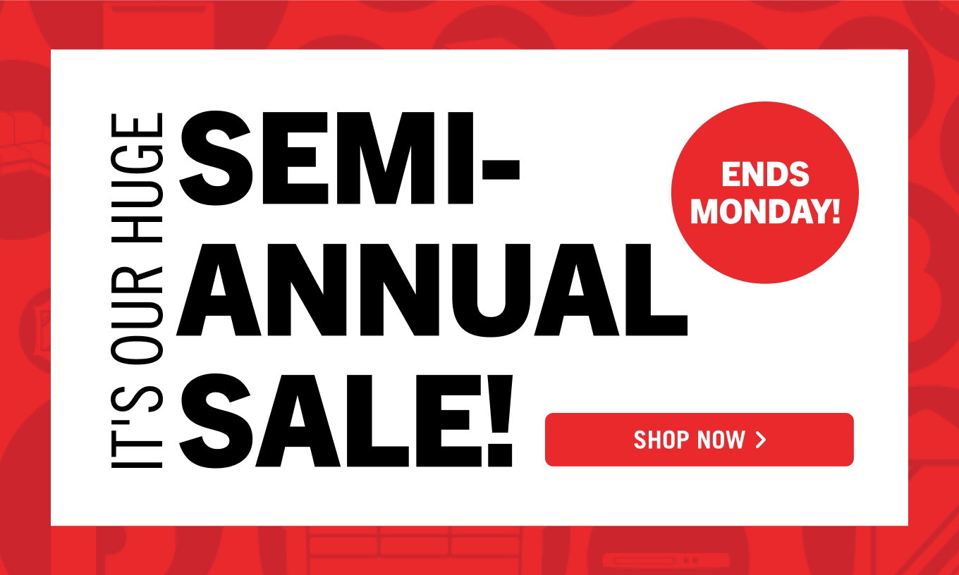It's Our Huge Semi-annual Sale.