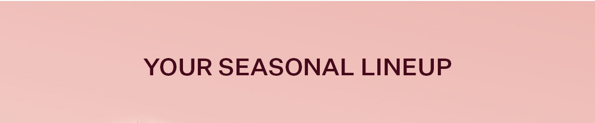 Your Seasonal Lineup