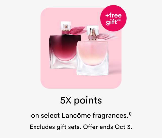 +free gift** | 5x points on select Lancome fragrances | Excludes gift sets | Offer ends Oct 3