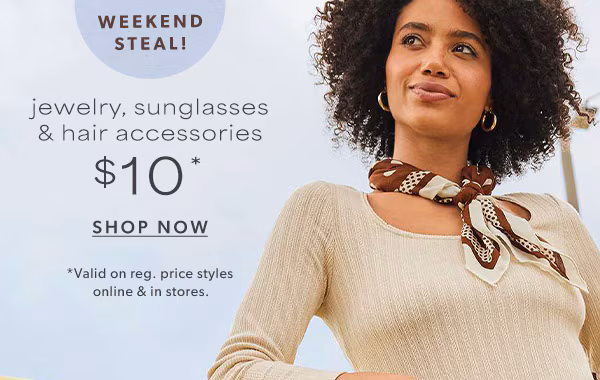Weekend steal! Jewelry, sunglasses & hair accessories $10*. Shop now. *Valid on reg. price styles online & in stores. Model wearing maurices clothing.