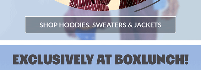 Shop Hoodies, Sweaters and Jackets. Exclusively at BoxLunch!