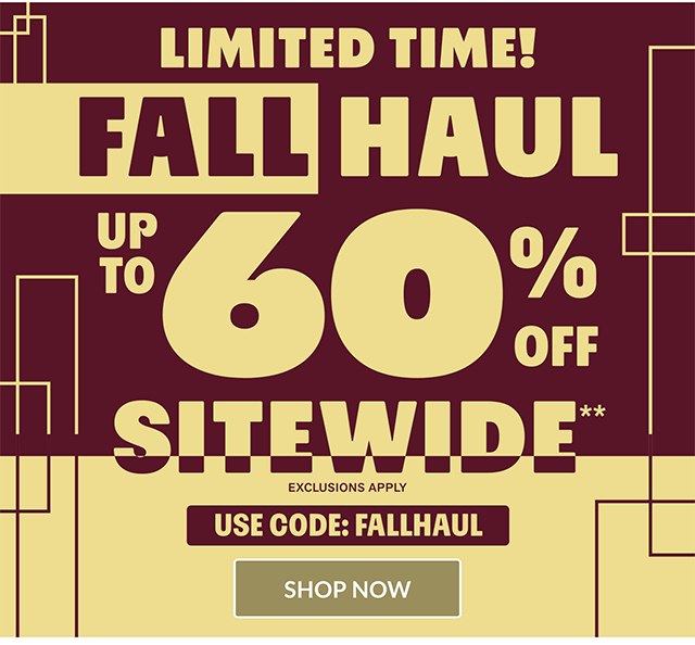 Limited time! Fall Haul! Up to 60% off sitewide. Exclusions apply. Use code FALLHAUL. Shop now.
