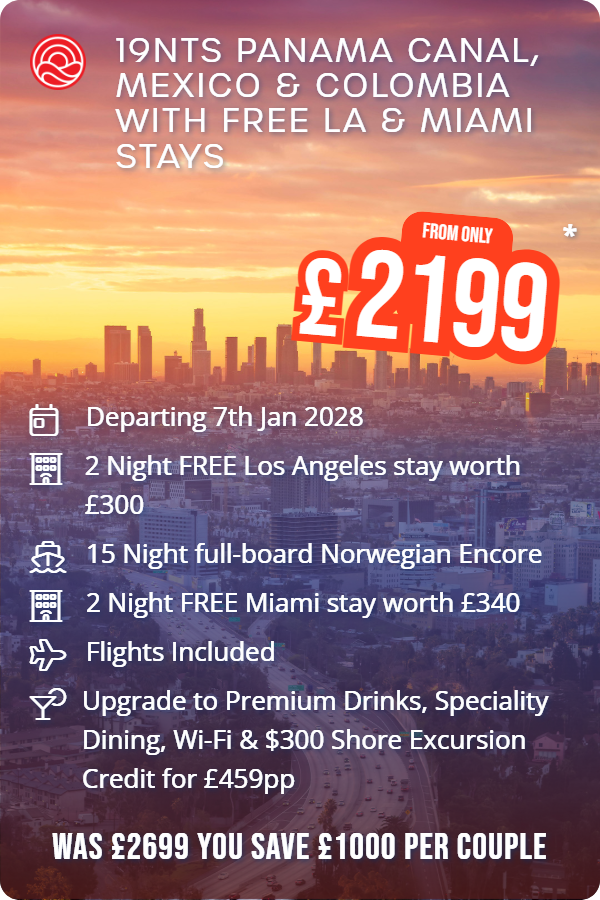 19nts Panama Canal, Mexico & Colombia with Free LA & Miami Stays – Smart Holiday promotional image. From £2,199 Includes: Departing 7th Jan 2028, 2 Night FREE Los Angeles stay worth £300, 15 Night full-board Norwegian Encore, 2 Night FREE Miami stay worth £340, Flights Included, Upgrade to Premium Drinks, Speciality Dining, Wi-Fi & $300 Shore Excursion Credit for £459pp. WAS £2699 YOU SAVE £1000 PER COUPLE