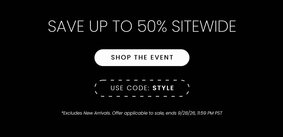 SAVE UP TO 50% SITEWIDE | SHOP THE EVENT | USE CODE: STYLE | *Excludes New Arrivals. Offer applicable to sale, ends 9/28/26, 11:59 PM PST