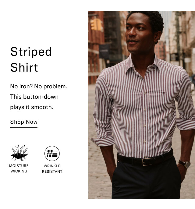 Striped Shirt No iron? No problem. This button-down plays it smooth. Shop Now m MOISTURE WICKING WRINKLE RESISTANT