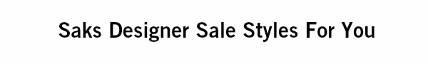 Saks Designer Sale Styles For you