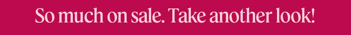So much on sale. Take another look! 