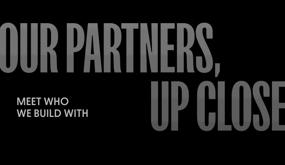 Meet who we build with