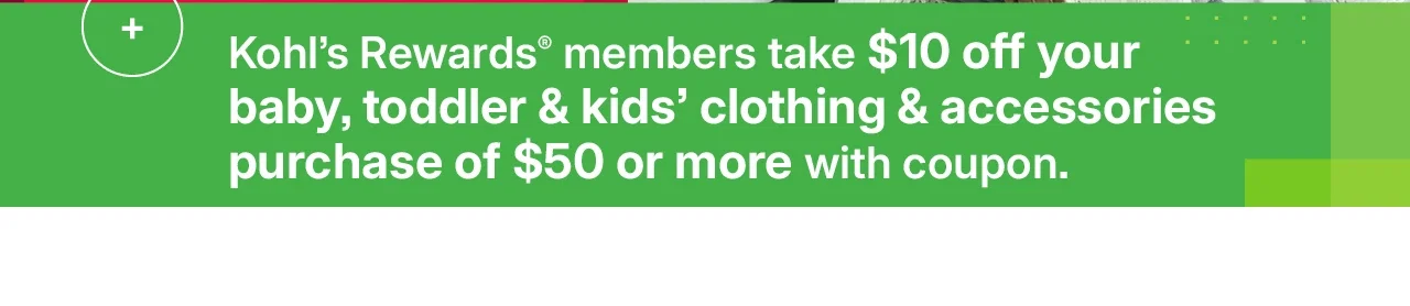 take $10 off your baby, toddler & kids' clothing & accessories purchase of $50 or more with coupon