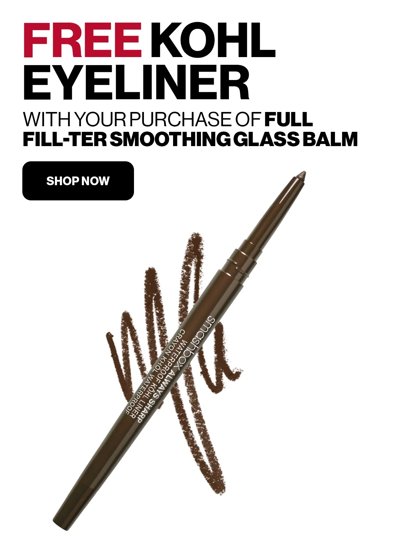 FREE KOHL EYELINER WITH YOUR PURCHASE OF FULL FILL-TER SMOOTHING GLASS BALM | SHOP NOW