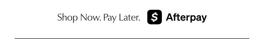 Shop Now. Pay Later. $ Afterpay Shop Now. Pay Later. $ Afterpay