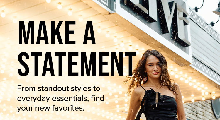 Make a Statement. From standout styles to everyday essentials, find your new favorites. 