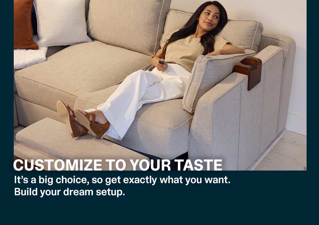 CUSTOMIZE TO YOUR TASTE