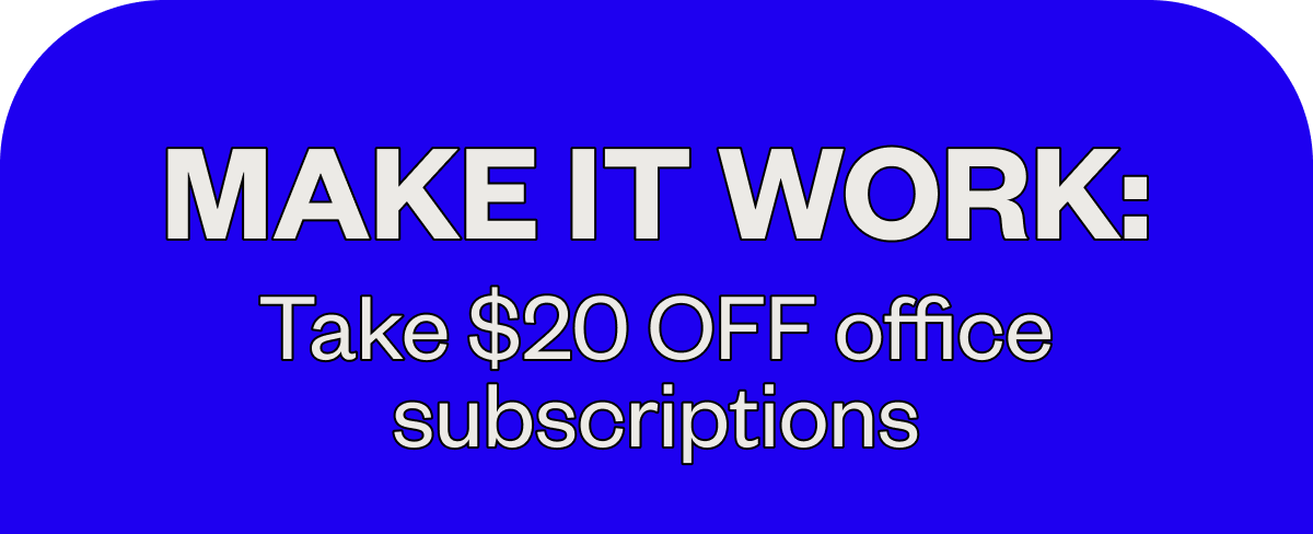Make it work: Take $20 OFF office subscriptions 
