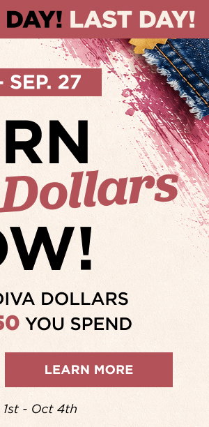 Earn 5x diva dollars now through September 27. Learn more
