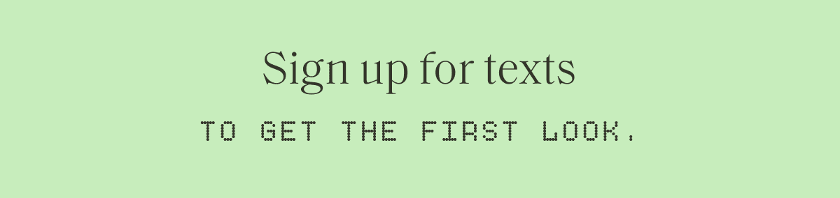 Sign up for texts to get the first look.