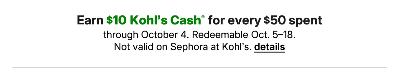 earn $10 kohls cash for every $50 spent. details.